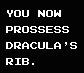 You now prossess Dracula's rib